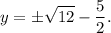 \displaystyle y=\pm\sqrt{12}-\frac{5}{2}.