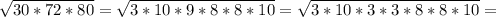 \sqrt{30*72*80} = \sqrt{3*10*9*8*8*10} = \sqrt{3*10*3*3*8*8*10} =