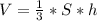 V= \frac{1}{3}*S*h