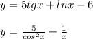 y=5tgx+lnx-6\\\\y=\frac{5}{cos^2x}+\frac{1}{x}