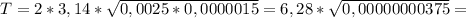 T = 2 * 3,14 * \sqrt{0,0025 * 0,0000015} = 6,28 * \sqrt{0,00000000375} =