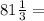 81 \frac{1}{3} =