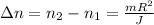 \Delta n = n_2 - n_1 = \frac{mR^2}{J}