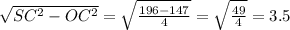 \sqrt{SC^2-OC^2} = \sqrt{ \frac{196-147}{4} }= \sqrt{ \frac{49}{4} } =3.5