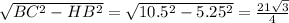 \sqrt{BC^2-HB^2}= \sqrt{10.5^2-5.25^2}= \frac{21 \sqrt{3} }{4}