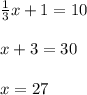 \frac{1}{3} x+1=10 \\ \\ x+3=30 \\ \\ x=27