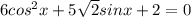 6 cos^{2} x+5 \sqrt{2} sinx+2=0