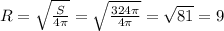 R= \sqrt{ \frac{S}{4 \pi } } = \sqrt{ \frac{324 \pi }{4 \pi } } = \sqrt{81} =9