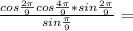 \frac{ cos \frac{2 \pi }{9}cos \frac{ 4\pi }{9} *sin \frac{2 \pi }{9} }{sin \frac{ \pi }{9} } =