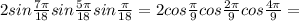 2 sin \frac{7 \pi }{18} sin \frac{5 \pi }{18} sin \frac{ \pi }{18} =2cos \frac{ \pi }{9} cos \frac{2 \pi }{9}cos \frac{ 4\pi }{9} =