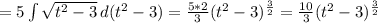 =5\int{\sqrt{t^2-3} } \, d(t^2-3)= \frac{5*2}{3} (t^2-3)^{\frac{3}{2}}=\frac{10}{3} (t^2-3)^{\frac{3}{2}}