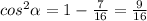 cos^2 \alpha =1- \frac{7}{16} = \frac{9}{16}