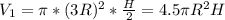 V_{1}= \pi *(3R)^2* \frac{H}{2}=4.5 \pi R^2H