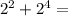 2^{2}+ 2^{4} =