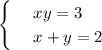 \begin{cases}&#10; & \text{ } xy=3 \\ &#10; & \text{ } x+y=2 &#10;\end{cases}