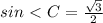 sin\ \textless \ C= \frac{ \sqrt{3} }{2}