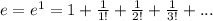 e=e^1=1+ \frac{1}{1!} + \frac{1}{2!} + \frac{1}{3!} +...