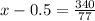 x-0.5= \frac{340}{77}