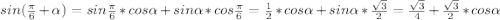 sin( \frac{ \pi }{6}+ \alpha )=sin\frac{ \pi }{6}*cos \alpha +sin \alpha *cos\frac{ \pi }{6}=\frac{1}{2}*cos \alpha +sin \alpha *\frac{\sqrt{3}}{2}=\frac{\sqrt{3}}{4}+\frac{\sqrt{3}}{2}*cos \alpha