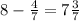 8- \frac{4}{7} =7 \frac{3}{7}