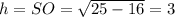 h=SO= \sqrt{25-16}=3