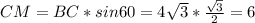 CM=BC*sin60=4 \sqrt{3}* \frac{ \sqrt{3}}{2}=6