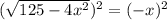 ( \sqrt{125-4x^2})^2=(-x)^2