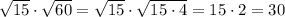 \sqrt{15} \cdot \sqrt{60}=\sqrt{15}\cdot \sqrt{15\cdot 4}=15\cdot 2=30