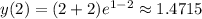 y(2)=(2+2)e^{1-2}\approx1.4715