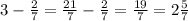 3 - \frac{2}{7} = \frac{21}{7} -\frac{2}{7} = \frac{19}{7} = 2 \frac{5}{7}