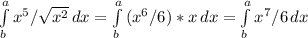 \int\limits^a_b {x^5/ \sqrt{x^2} } \, dx= \int\limits^a_b {(x^6/ 6)*x} \, dx= \int\limits^a_b {x^7/6} \, dx