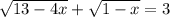 \sqrt{13-4x}+ \sqrt{1-x} =3