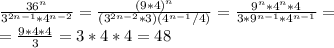 \frac{36^n}{3^{2n-1}*4^{n-2}}=\frac{(9*4)^n}{(3^{2n-2}*3)(4^{n-1}/4)}=\frac{9^n*4^n*4}{3*9^{n-1}*4^{n-1}}=\\=\frac{9*4*4}{3}=3*4*4 = 48