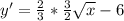 y'= \frac{2}{3} * \frac{3}{2} \sqrt{x} -6