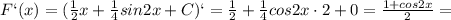 F`(x)=( \frac{1}{2}x+ \frac{1}{4}sin2x+C)`= \frac{1}{2}+ \frac{1}{4}cos2x\cdot 2+0= \frac{1+cos2x}{2}=