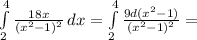 \int\limits^4_2{\frac{18x}{(x^2-1)^2}}\,dx= \int\limits^4_2{\frac{9d(x^2-1)}{(x^2-1)^2}}=