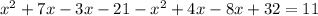 x^{2} +7x-3x-21- x^{2} +4x-8x+32=11