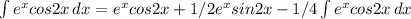 \int\limits {e^xcos2x} \, dx= e^xcos2x+1/2e^xsin2x-1/4 \int\limits {e^xcos2x} \, dx