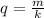 q= \frac{m}{k}