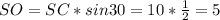 SO=SC*sin30=10* \frac{1}{2} =5