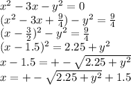 x^2-3x-y^2=0 \\&#10; (x^2-3x+\frac{9}{4})-y^2=\frac{9}{4}\\&#10; (x-\frac{3}{2})^2-y^2=\frac{9}{4}\\&#10; (x-1.5)^2=2.25+y^2\\&#10; x-1.5=+-\sqrt{2.25+y^2}\\&#10; x= +-\sqrt{2.25+y^2}+1.5