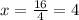 x= \frac{16}{4} =4