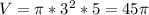 V= \pi *3^2*5=45 \pi