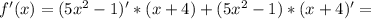 f'(x)=(5 x^{2} -1)'*(x+4)+(5 x^{2} -1)*(x+4)'=