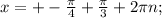 x=+- \frac{ \pi }{4} + \frac{ \pi }{3} +2 \pi n;