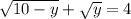 \sqrt{10-y}+ \sqrt{y} =4