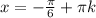 x = - \frac{ \pi }{6} + \pi k