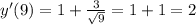 y'(9)=1+ \frac{3}{ \sqrt{9} } =1+1=2