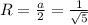 R= \frac{a}{2} = \frac{1}{ \sqrt{5} }