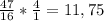 \frac{47}{16} * \frac{4}{1} = 11,75